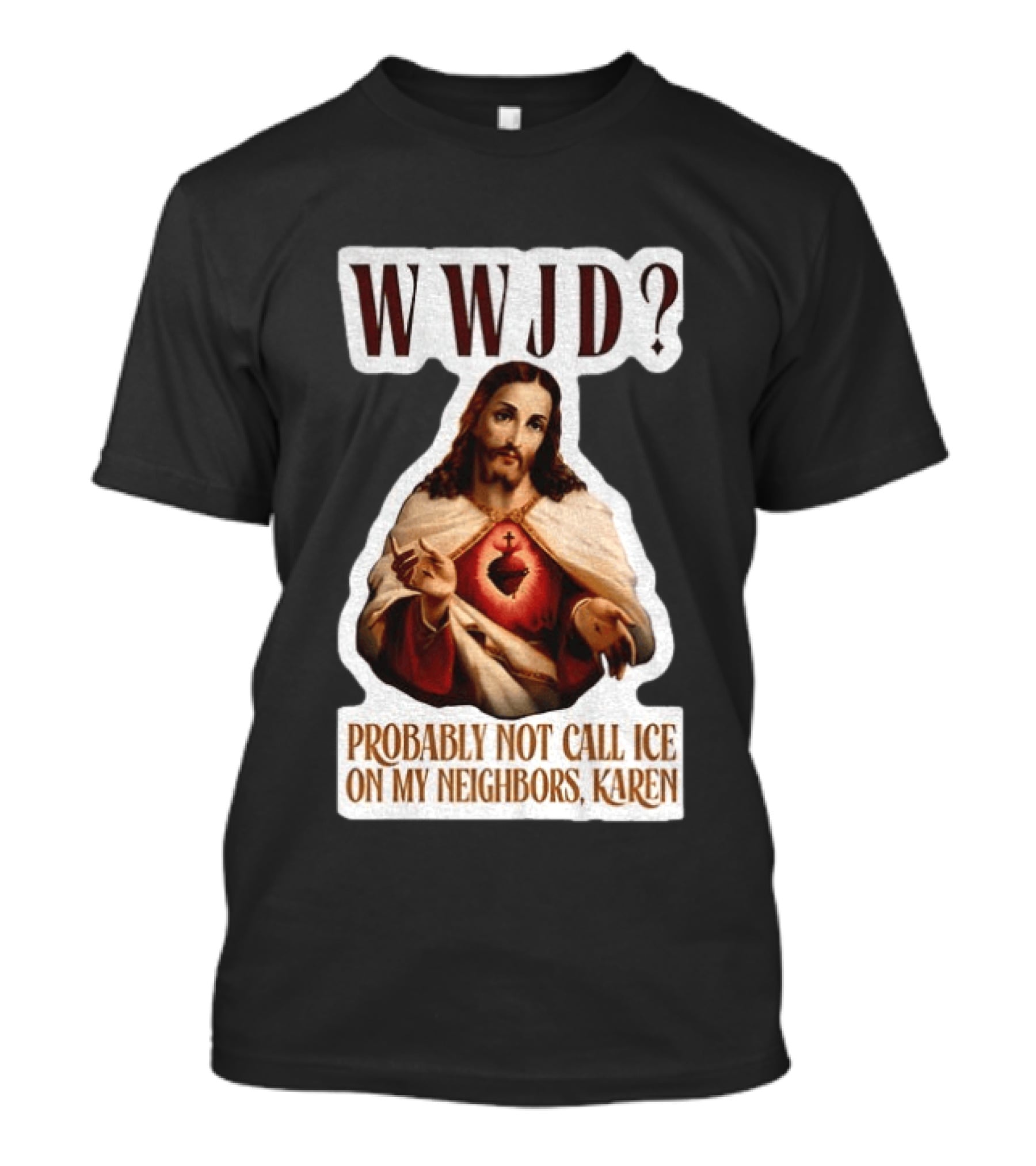 WWJD Probably Not Call ICE On My Neighbors Karen Jesus T-Shirt