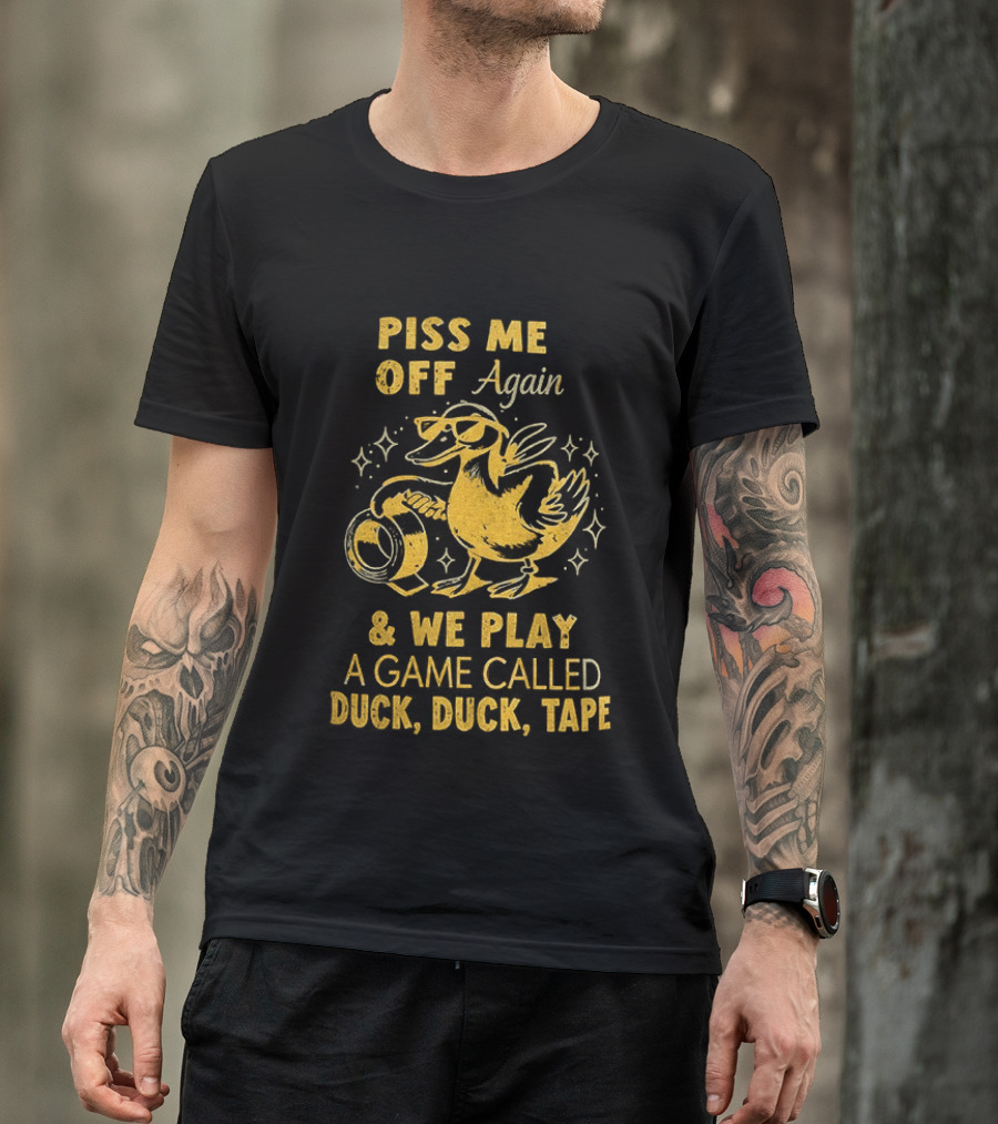 Piss Me Off Again Duck Duck Tape Game T-Shirt
