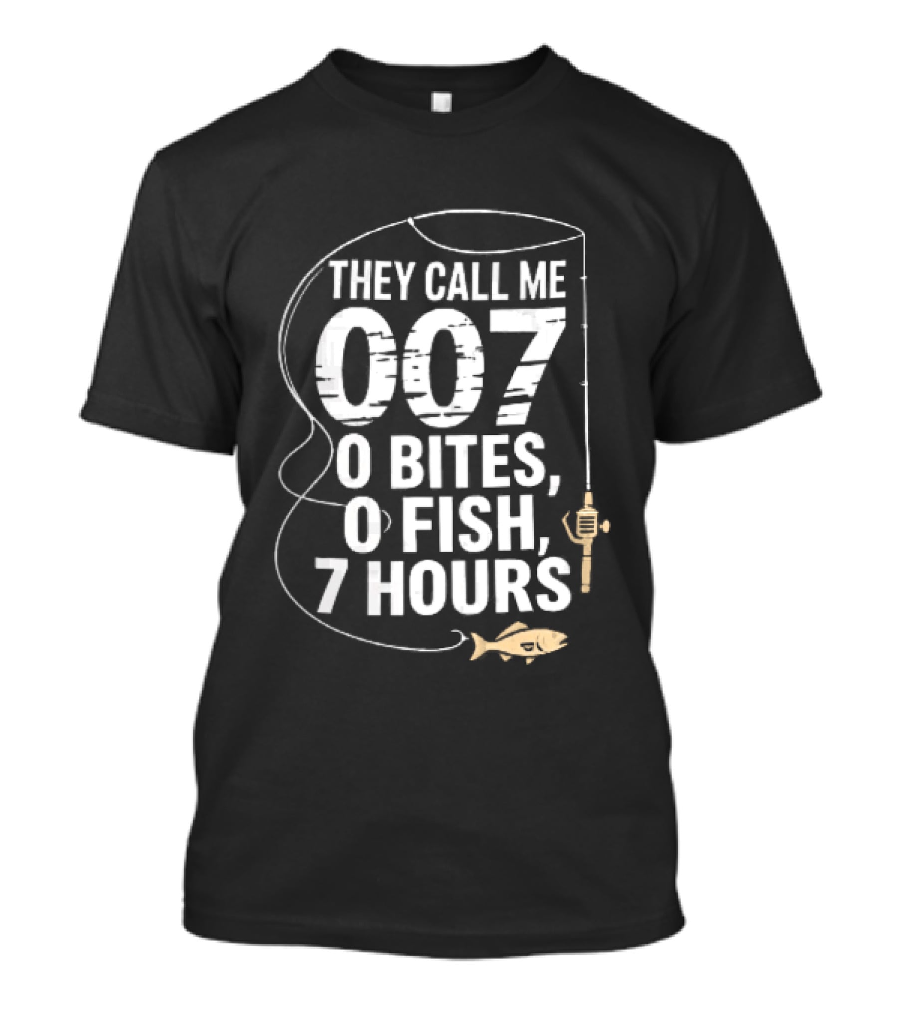 They Call Me 007 0 Bites 0 Fish 7 Hours Fishing Pole Line Reel Hook T-Shirt