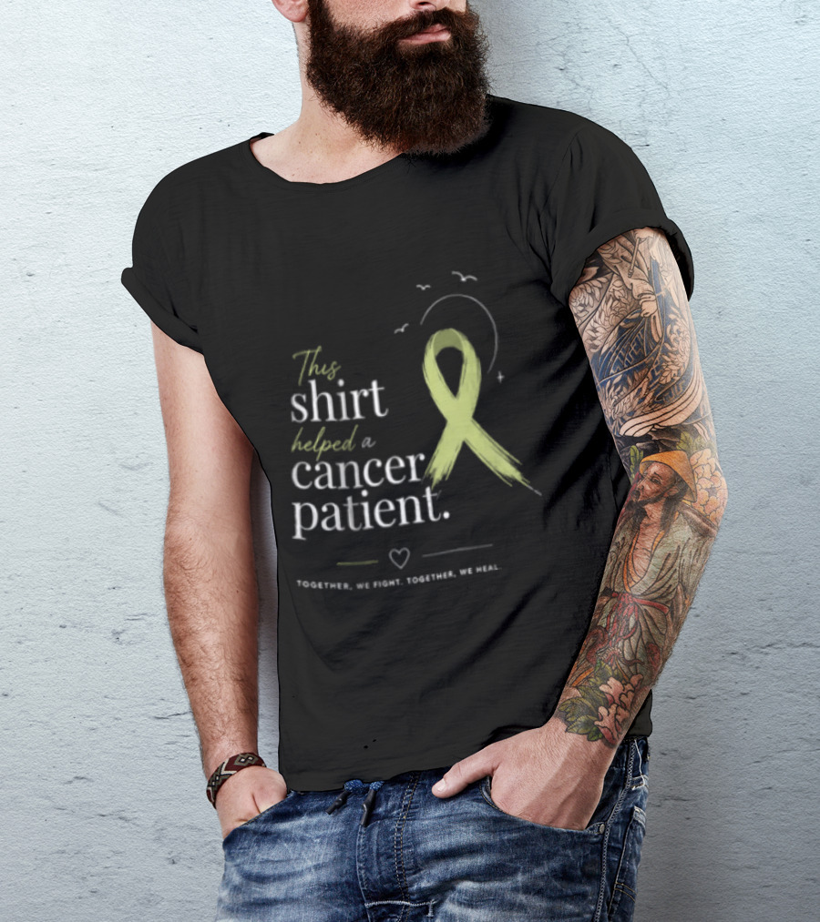 This Helped A Cancer Patient Together We Fight Together We Heal T-Shirt