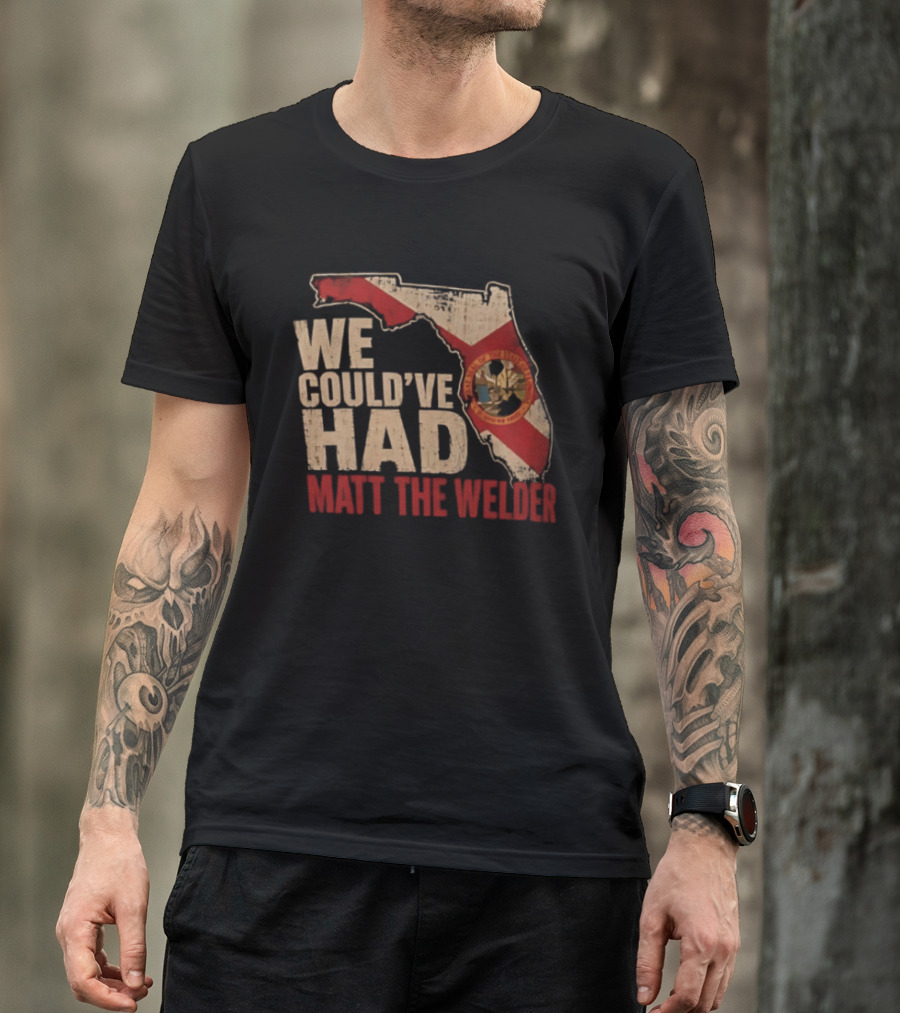We Couldve Had Matt The Welder Florida Map State Flag T-Shirt