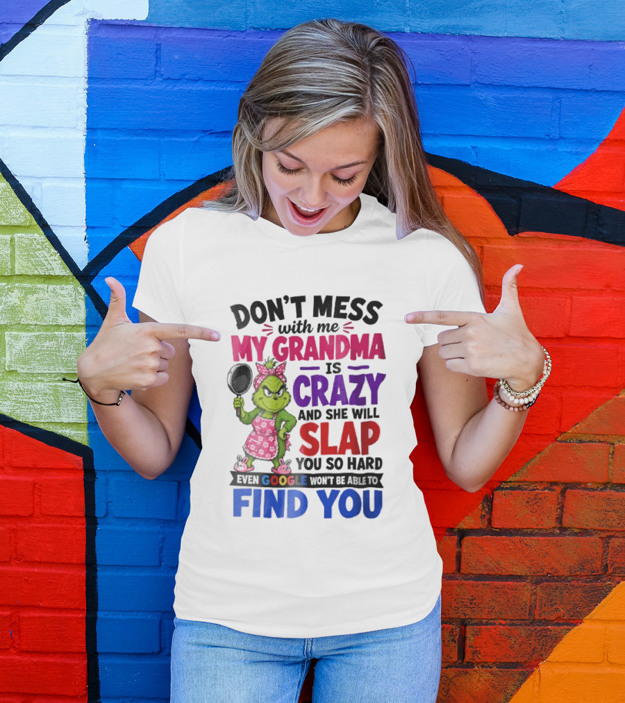 Don't Mess With Me My Grandma Is Crazy She Will Slap You So Hard Even Google Won't Be Able To Find You Grinch Frying Pan T-Shirt