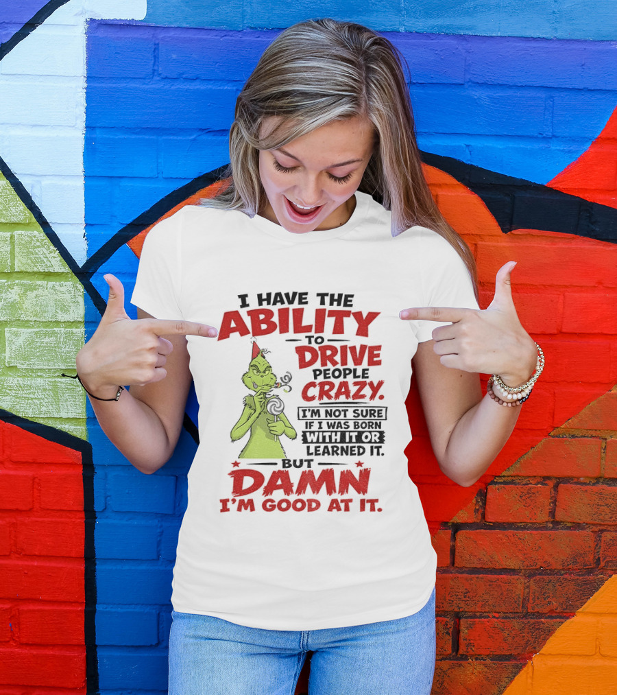 Grinch Ability To Drive People Crazy Damn I'm Good At It T-Shirt