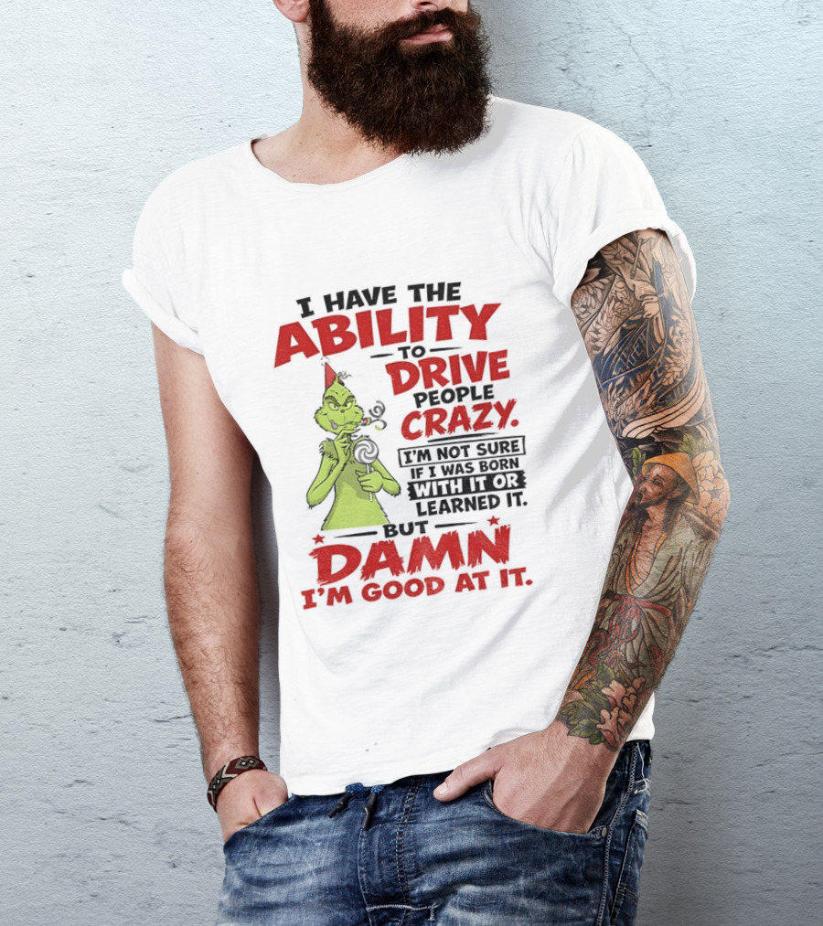 Grinch Ability To Drive People Crazy Damn I'm Good At It T-Shirt