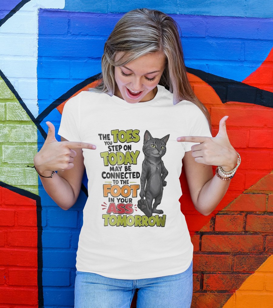 The Toes You Step On Today May Be Connected To The Foot In Your Ass Tomorrow Cartoon Grey Cat Paw T-Shirt