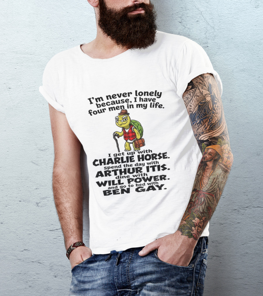 I'm Never Lonely Because I Have Four Men In My Life Charlie Horse Arthur Itis Will Power Ben Gay T-Shirt