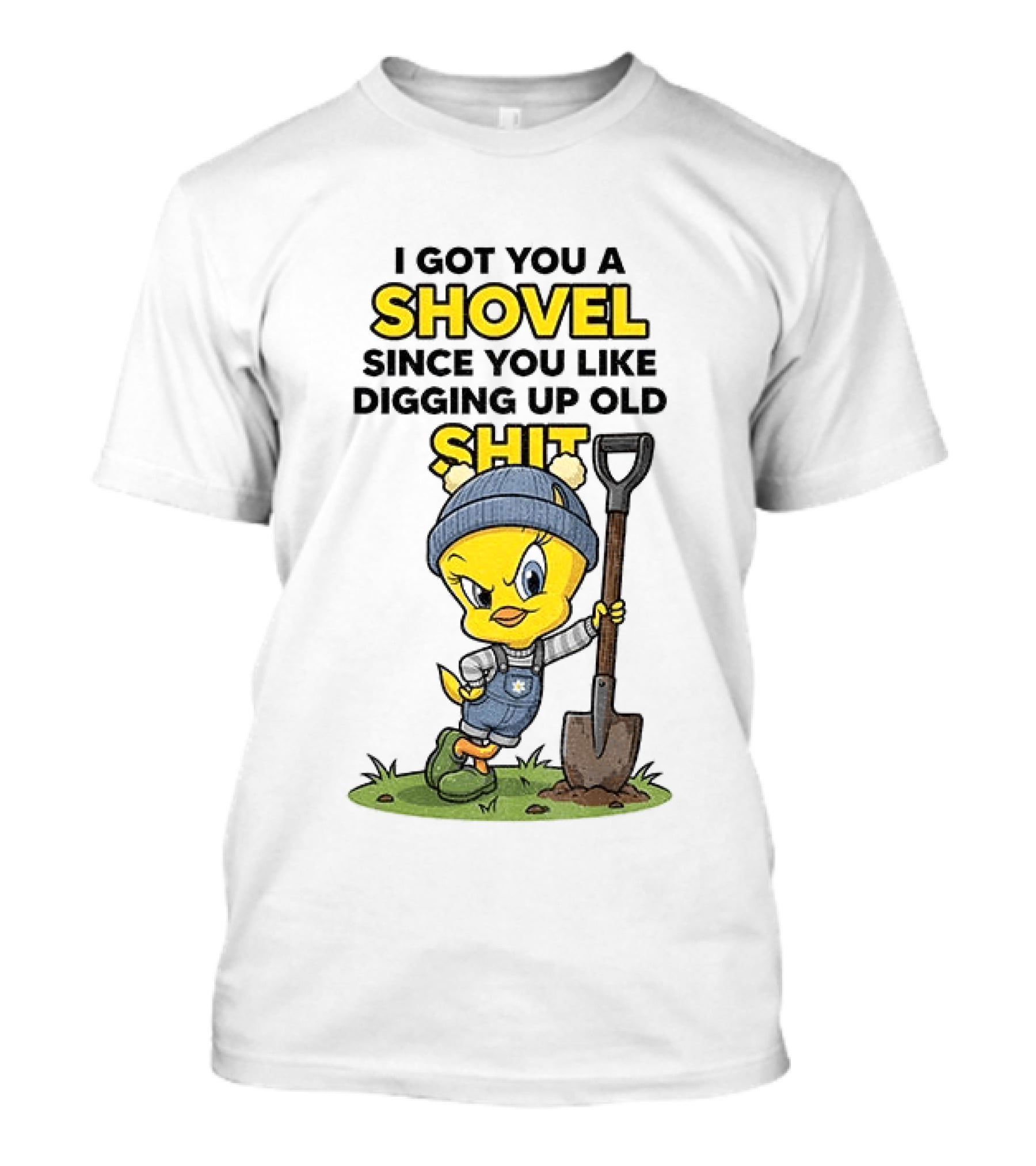 I Got You A Shovel Since You Like Digging Up Old Shit Tweety Bird T-Shirt