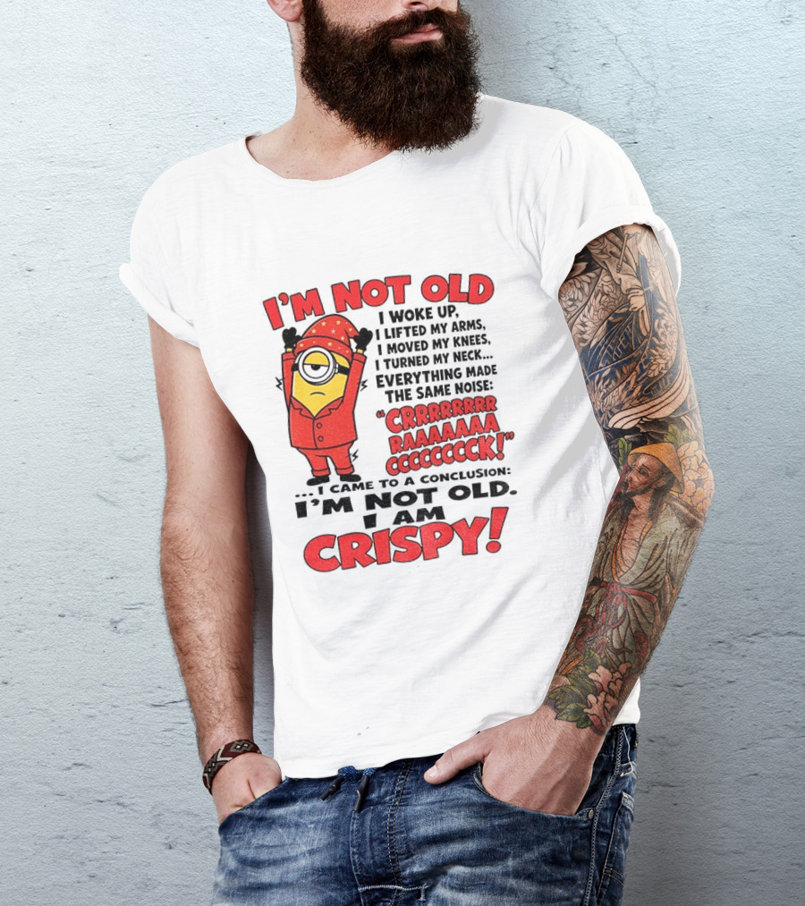 I'm Not Old I'm Crispy Minion Humor Birthday Aging People T-Shirt