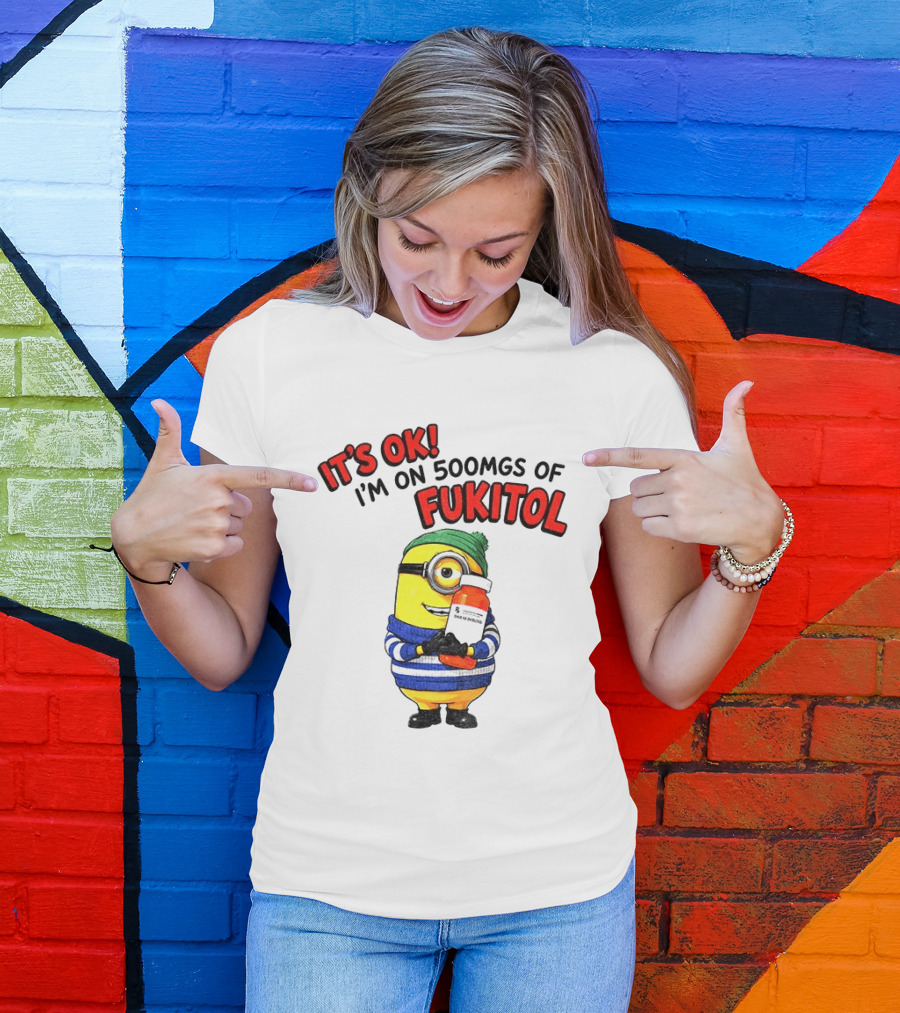 Minion It's Ok I'm On 500Mgs Of Fukitol T-Shirt
