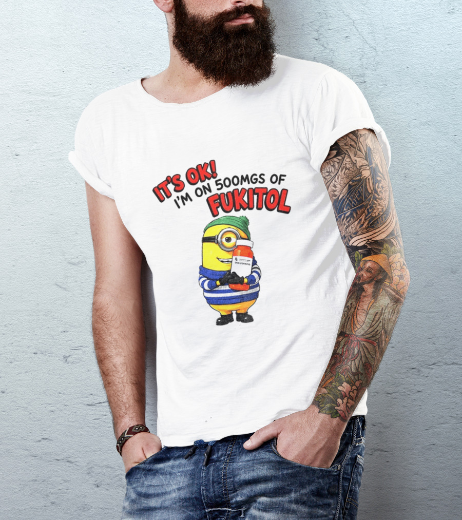 Minion It's Ok I'm On 500Mgs Of Fukitol T-Shirt