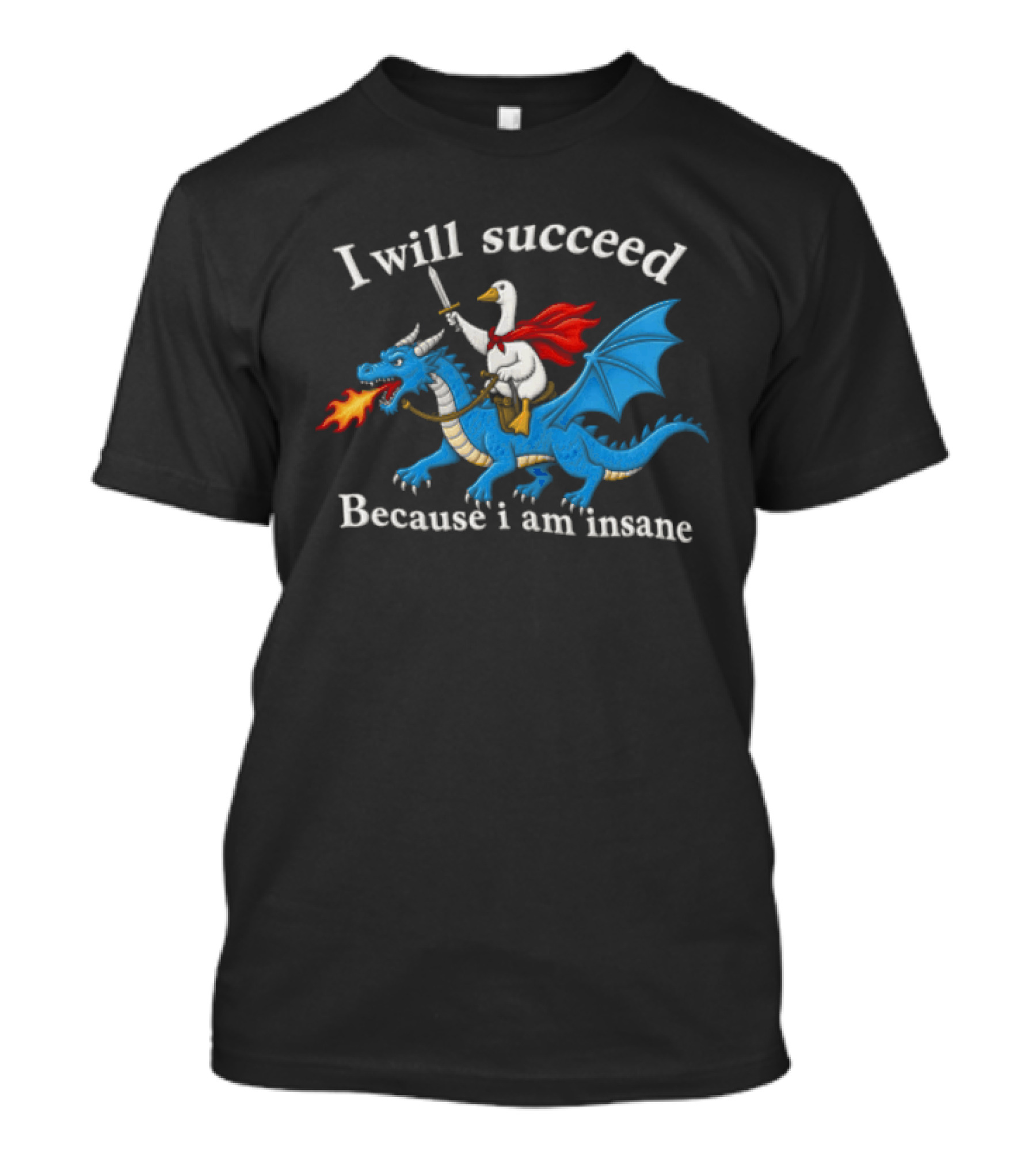 I Will Succeed Because I Am Insane Goose Riding Fire Breathing Dragon T-Shirt