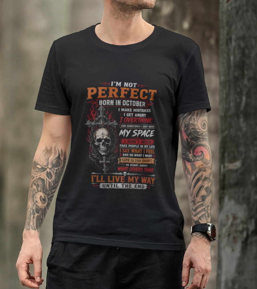 I'm Not Perfect Born In October Skull I Make Mistakes I Get Angry Overthink Need My Space I'll Live My Way Until The End T-Shirt