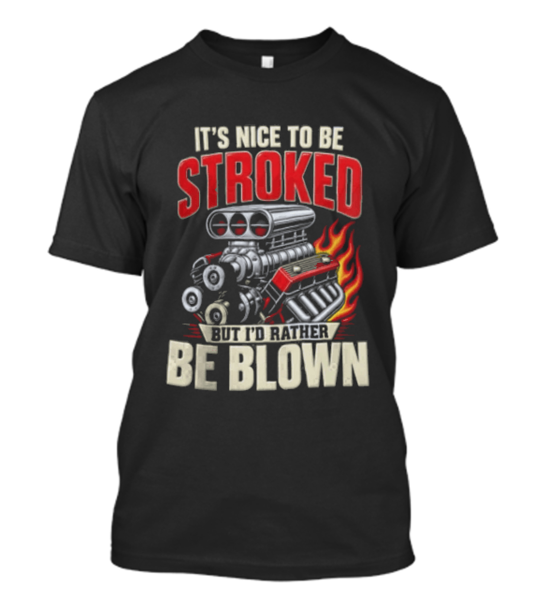 It's Nice To Be Stroked But I'd Rather Be Blown Engine Hot Rod Flame T-Shirt