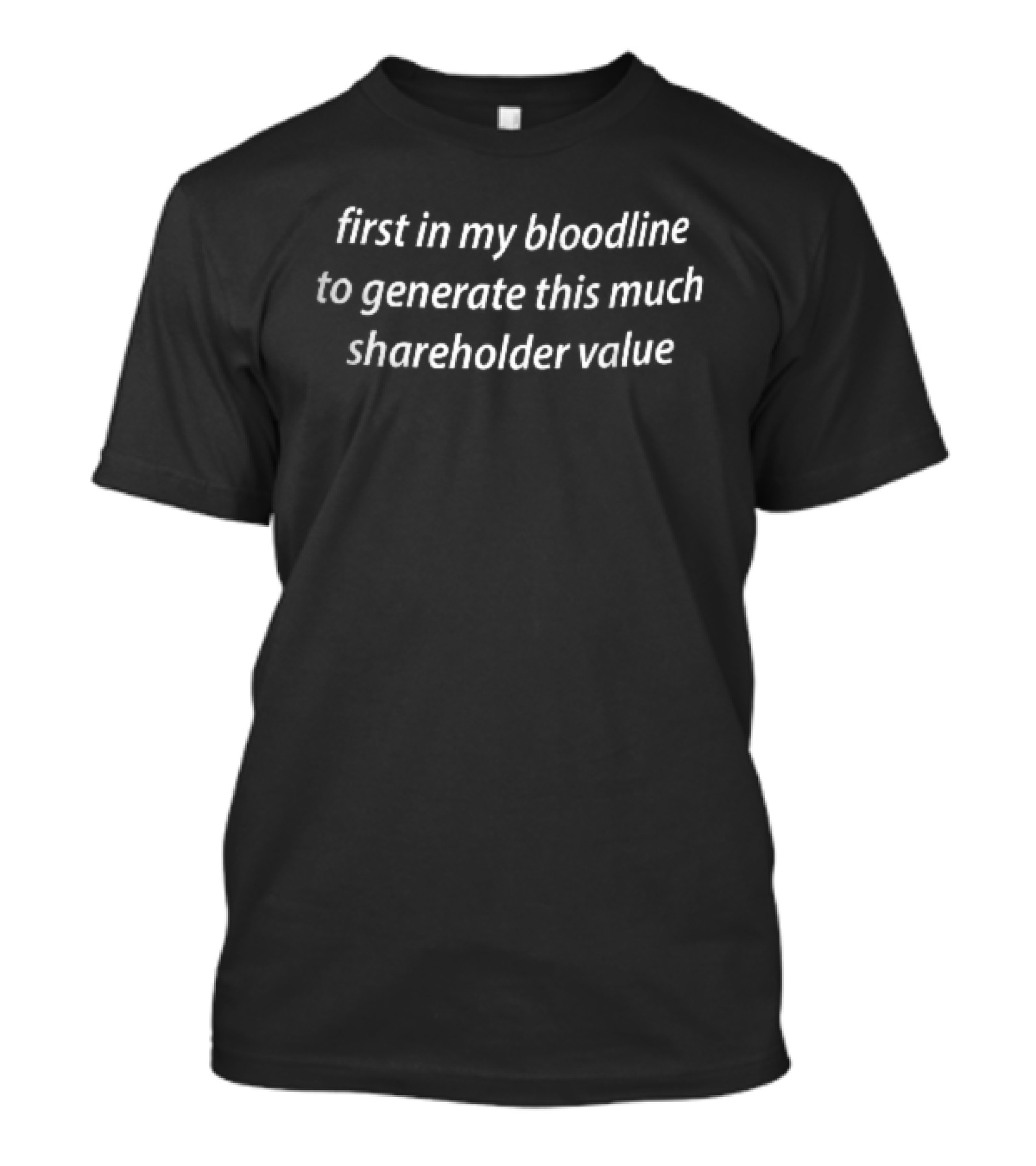 First In My Bloodline To Generate This Much Shareholder Value White Italic T-Shirt