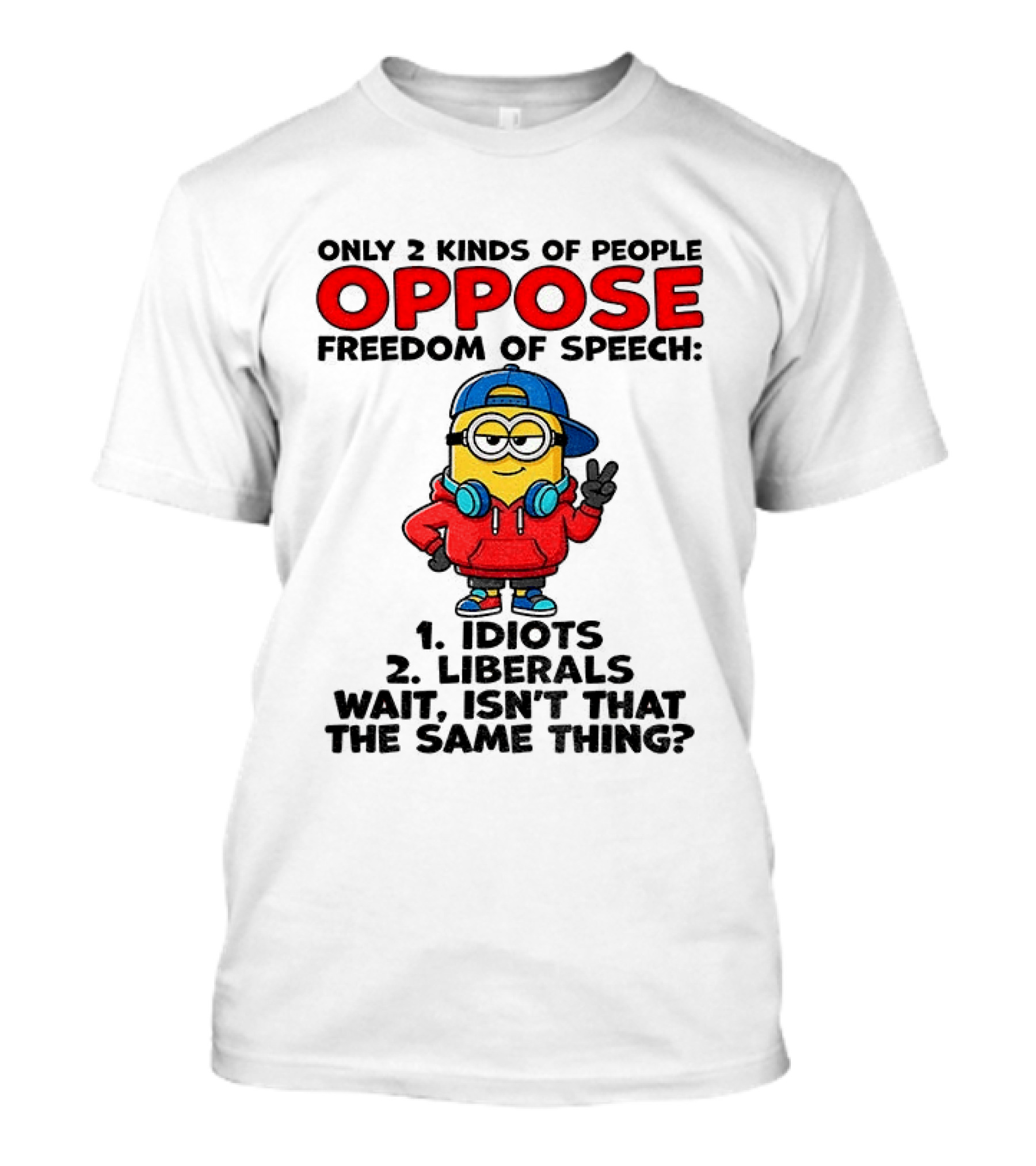 Minion Only 2 Kinds Of People Oppose Freedom Of Speech Idiots 2 Liberals Wait Isn't That The Same Thing T-Shirt