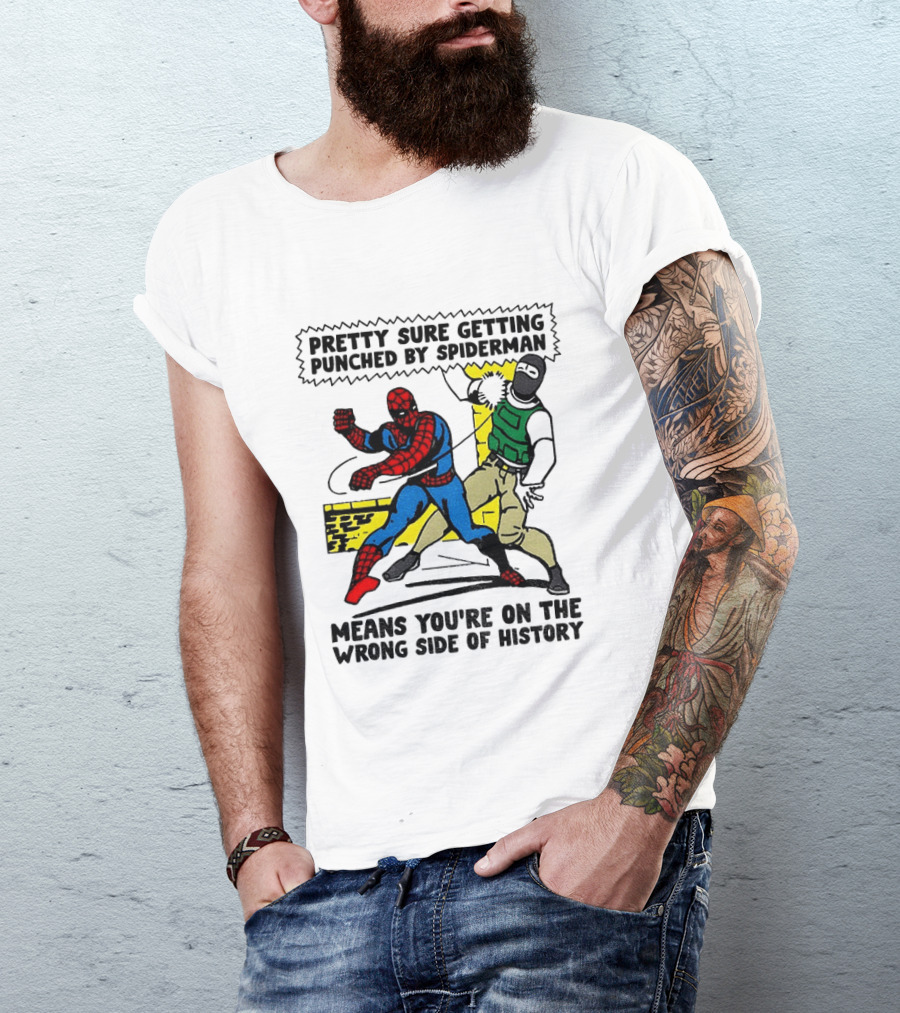 Pretty Sure Getting Punched By Spiderman Means You're On The Wrong Side Of History Political T-Shirt