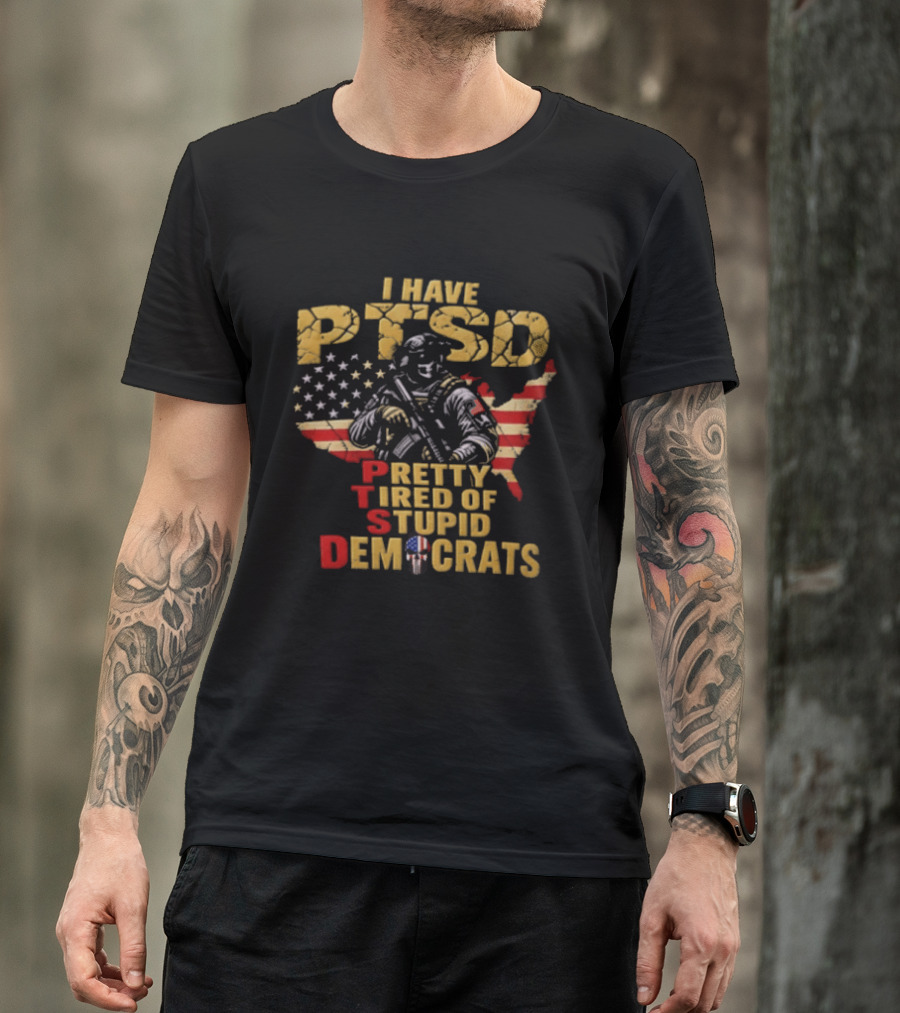 I Have PTSD Pretty Tired Of Stupid Democrats Soldier USA Flag T-Shirt
