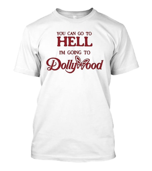 You Can Go To Hell I'm Going To Dollywood Amusement Park Fun Adventure T-Shirt