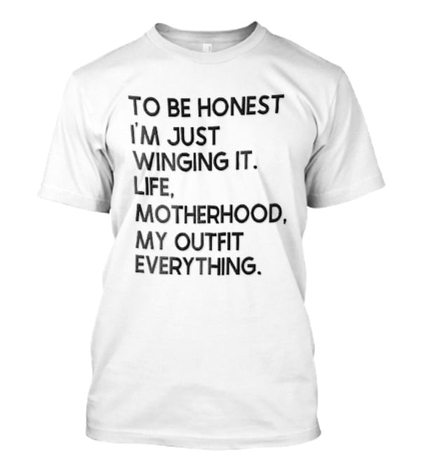 To Be Honest I'm Just Winging It Life Motherhood My Outfit Everything Black Lettering T-Shirt