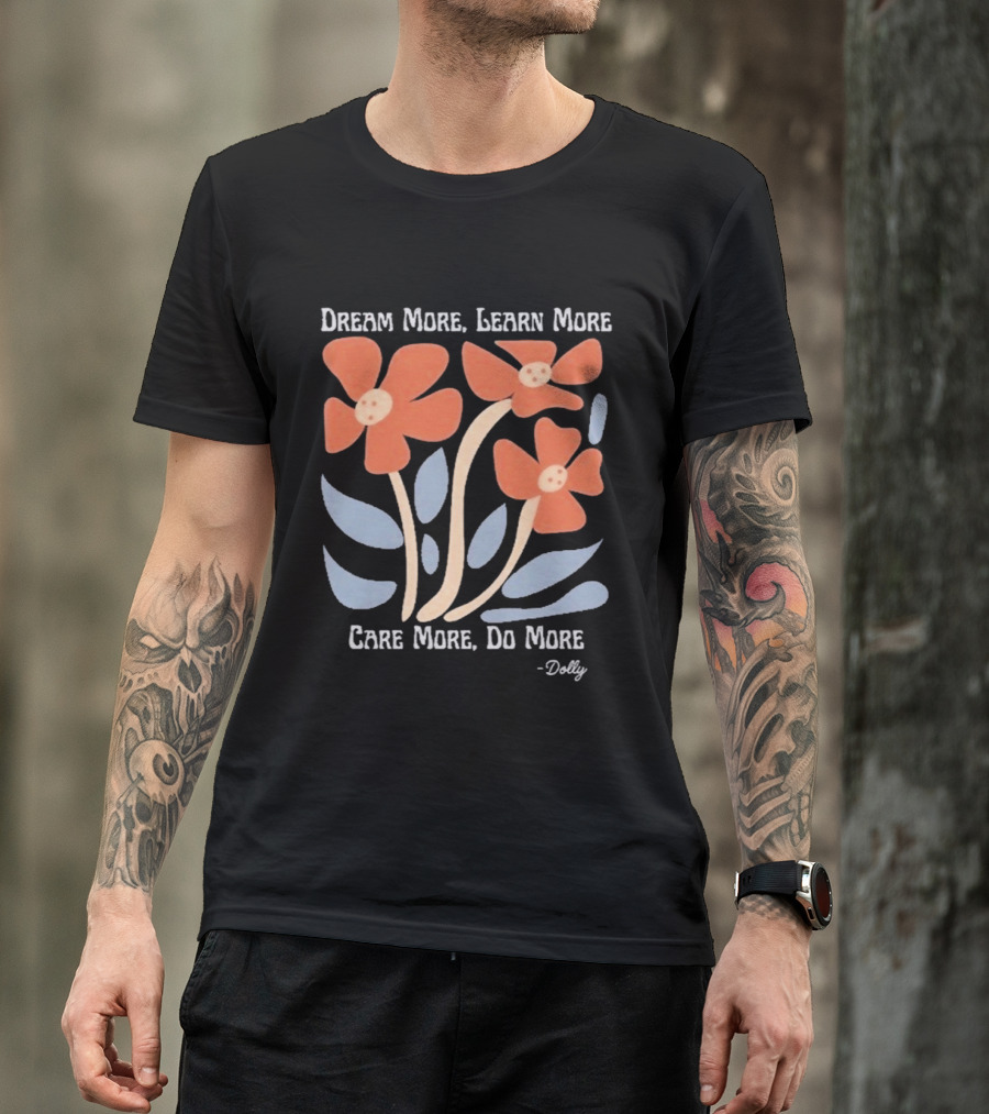 Dream More Learn More Care More Do More Dolly T-Shirt