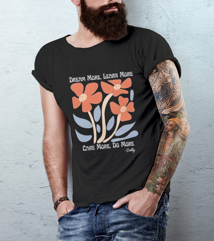 Dream More Learn More Care More Do More Dolly T-Shirt