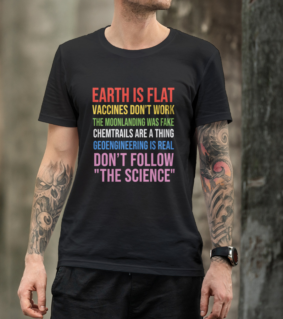 Earth Is Flat Vaccines Don't Work Moonlanding Fake Chemtrails Geoengineering Don't Follow Science T-Shirt
