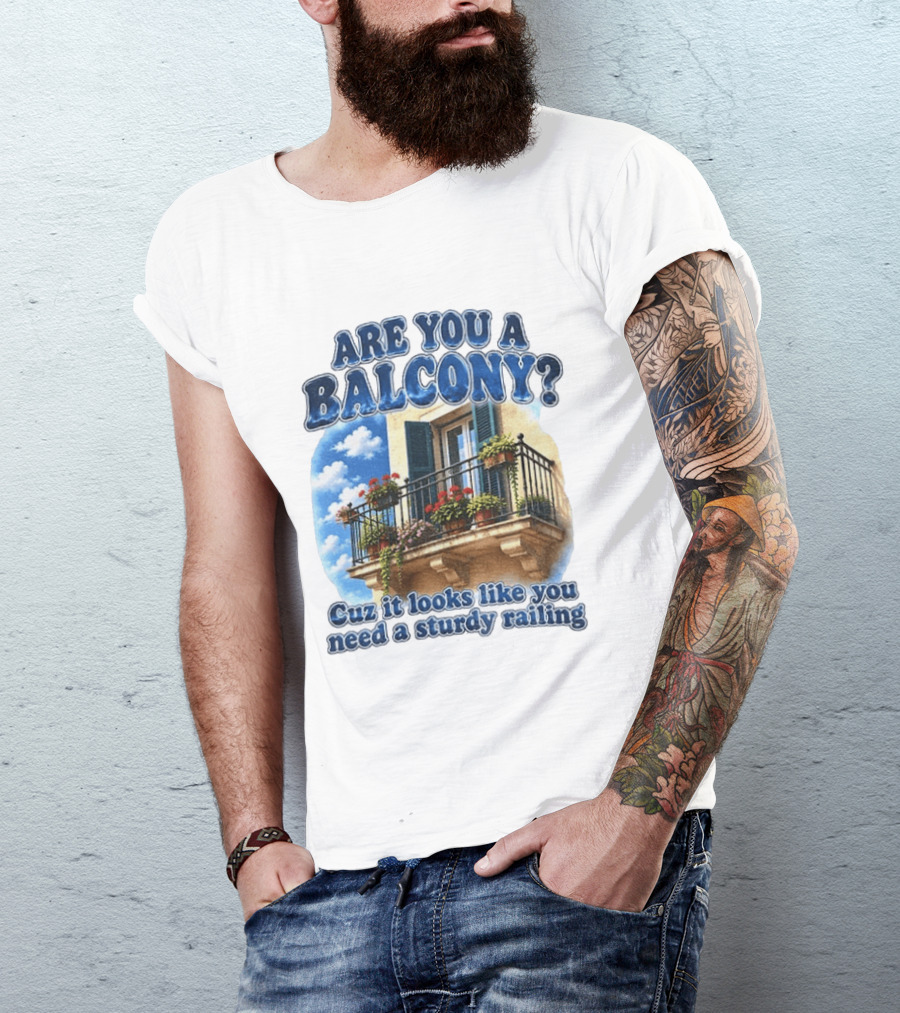 Are You A Balcony Cuz It Looks Like You Need A Sturdy Railing Balcony With Flowers And Blue Sky T-Shirt