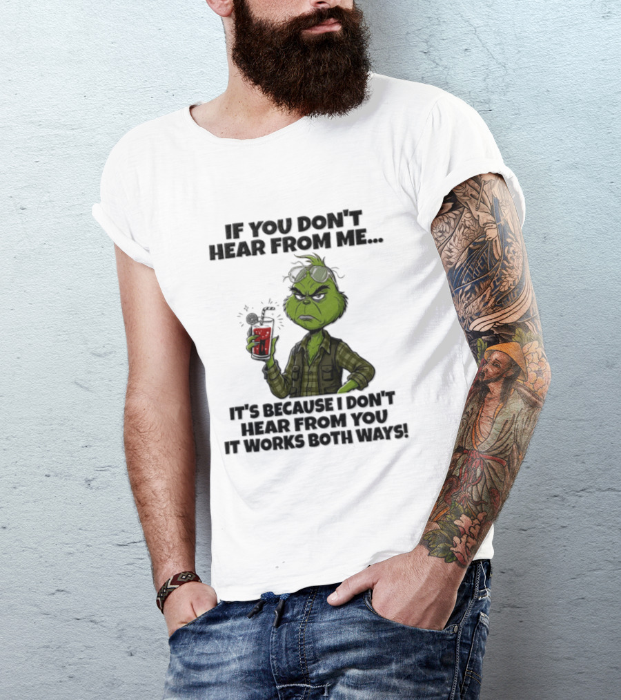 Grinch Dr Seuss If You Don't Hear From Me It's Because I Don't Hear From You It Works Both Ways T-Shirt