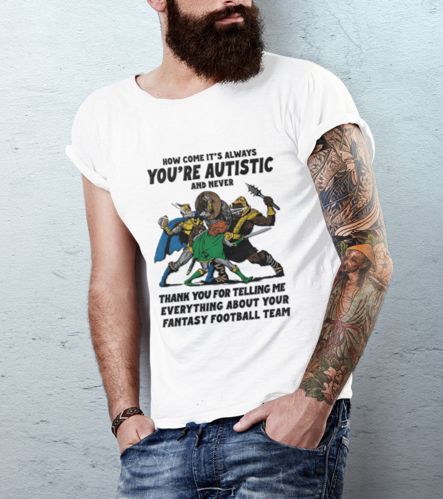 How Come It's Always You're Autistic Fantasy Football Team Heroes T-Shirt