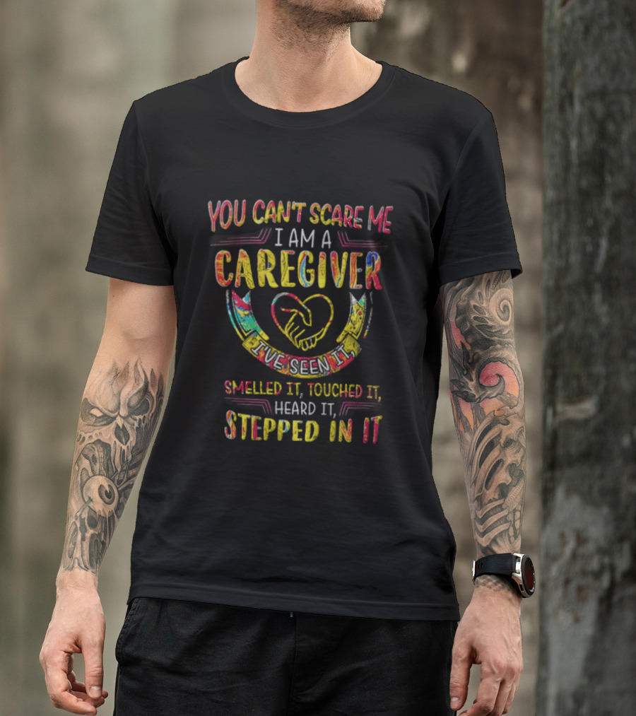 You Can't Scare Me I Am A Caregiver Heart Smelled It Touched It Heard It Stepped In It T-Shirt