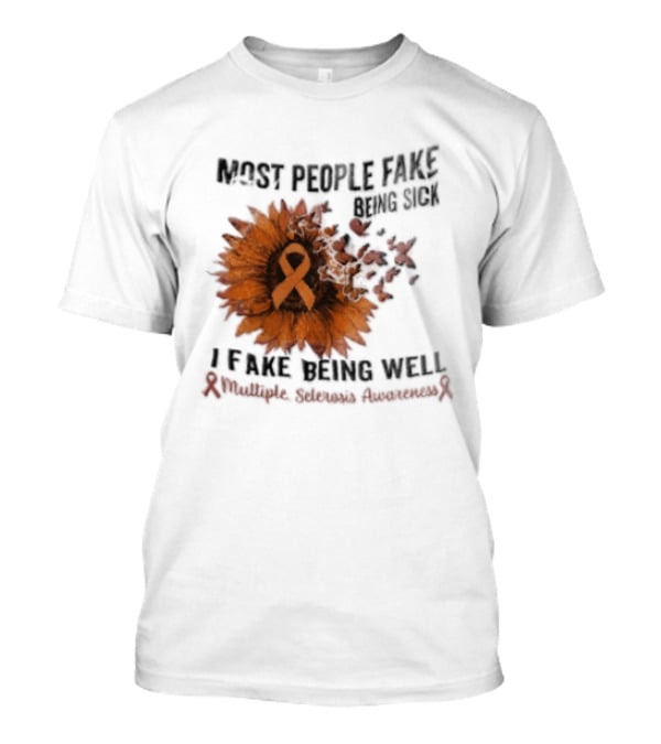Most People Fake Being Sick I Fake Being Well Sunflower And Ribbon Multiple Sclerosis Awareness T-Shirt