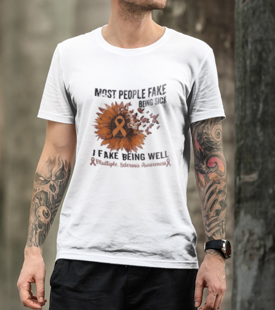 Most People Fake Being Sick I Fake Being Well Sunflower And Ribbon Multiple Sclerosis Awareness T-Shirt