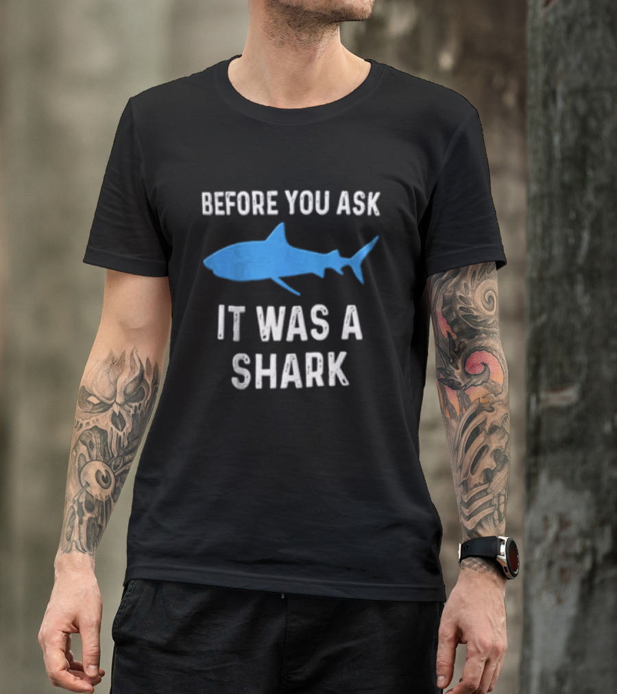 Before You Ask It Was A Shark Blue Ocean Marine Fish T-Shirt