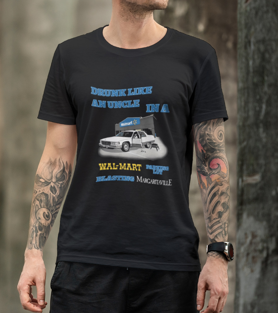 Drunk Like An Uncle Wal Mart Parking Lot Blasting Margaritaville White Car Open Door Small Grill T-Shirt