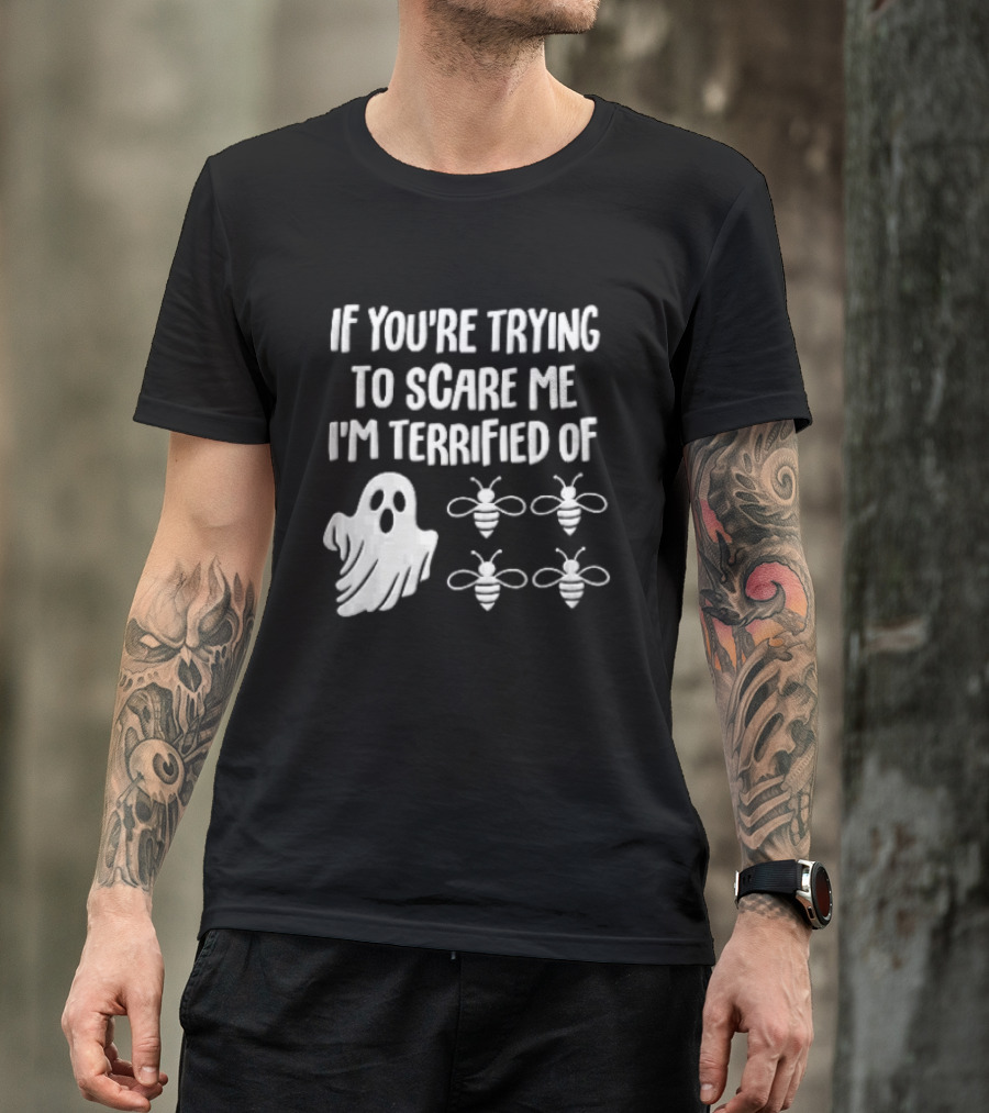 If You're Trying To Scare Me I'm Terrified Of Cartoon Ghost Four Bees T-Shirt