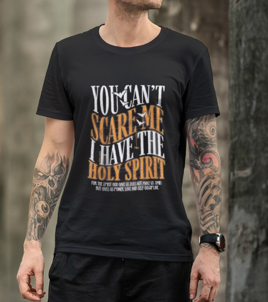 You Cant Scare Me I Have The Holy Spirit For God Gave Us Power Love And Self Control T-Shirt