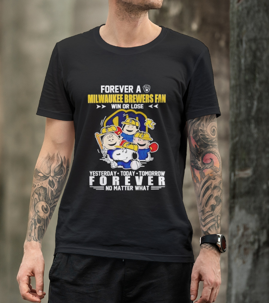 Forever A Milwaukee Brewers Fan Win Or Lose Yesterday Today Tomorrow Forever No Matter What T-Shirt