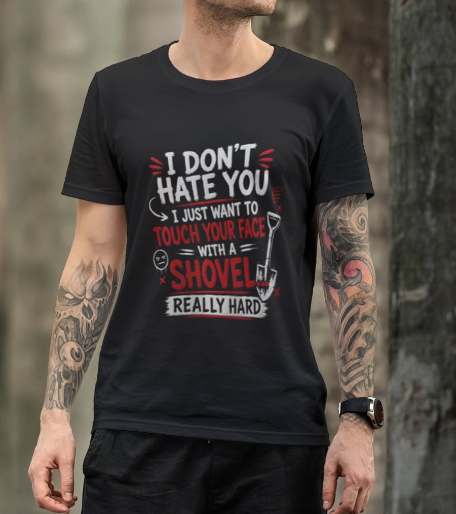 I Don't Hate You I Just Want To Touch Your Face With A Shovel Really Hard Emoticon Red Letters T-Shirt