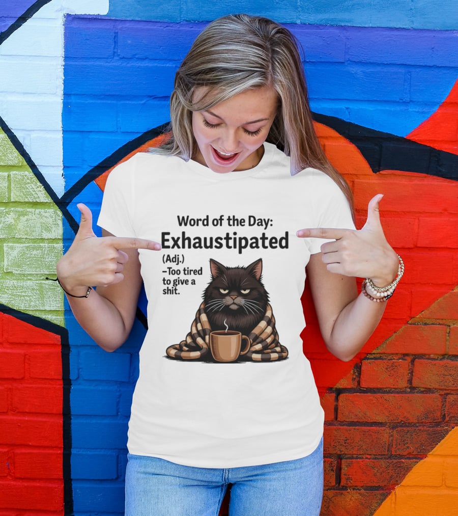 Grumpy Cat Word Of The Day Exhaustipated Too Tired To Give A Shit T-Shirt