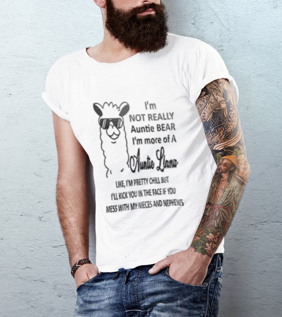 Im Not Really Auntie Bear More Of A Llama Like Pretty Chill But Ill Kick You In The Face If Mess With My Nieces T-Shirt
