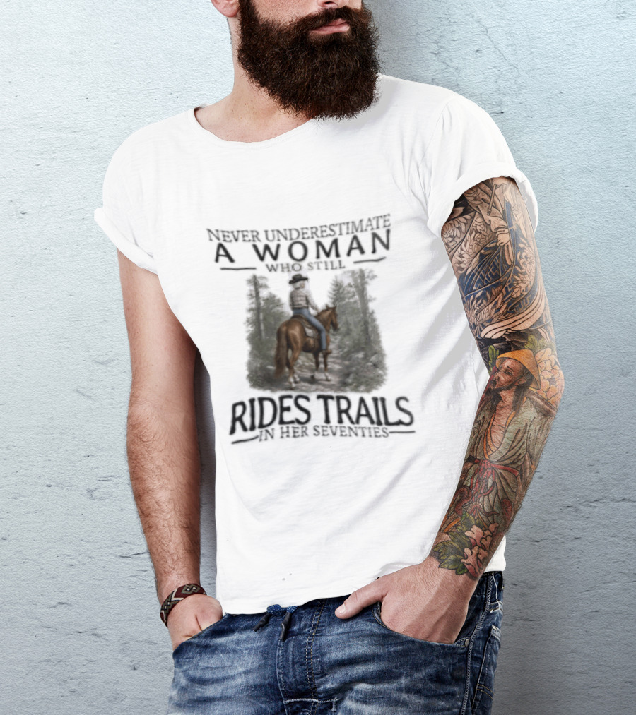 Never Underestimate A Woman Who Rides Trails In Her Seventies Equestrian Horse Forest Path T-Shirt