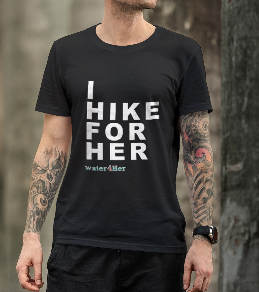 I Hike For Her Water For Her White Block Lettering Black T-Shirt