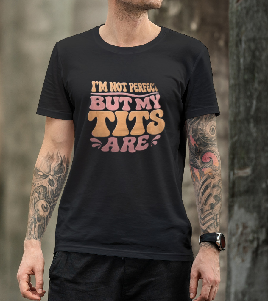 I'm Not Perfect But My Tits Are Groovy Wavy T-Shirt