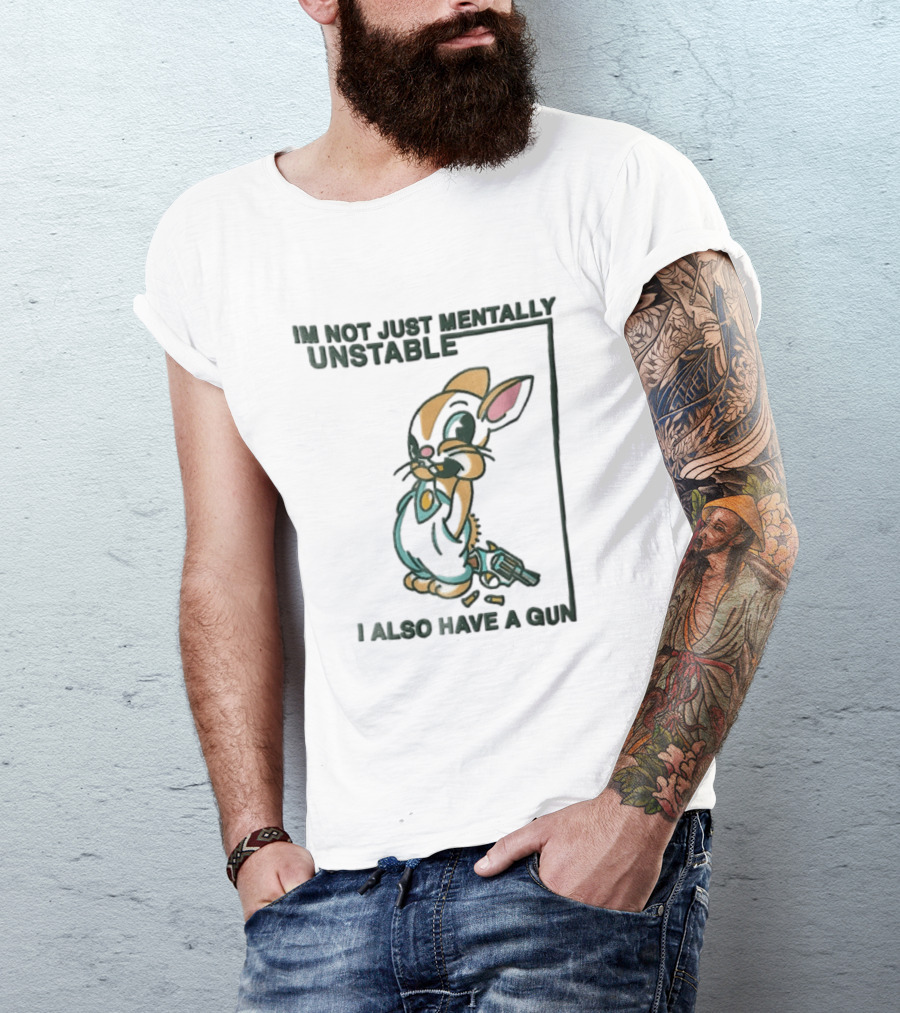 I'm Not Just Mentally Unstable Cartoon Rabbit I Also Have A Gun T-Shirt
