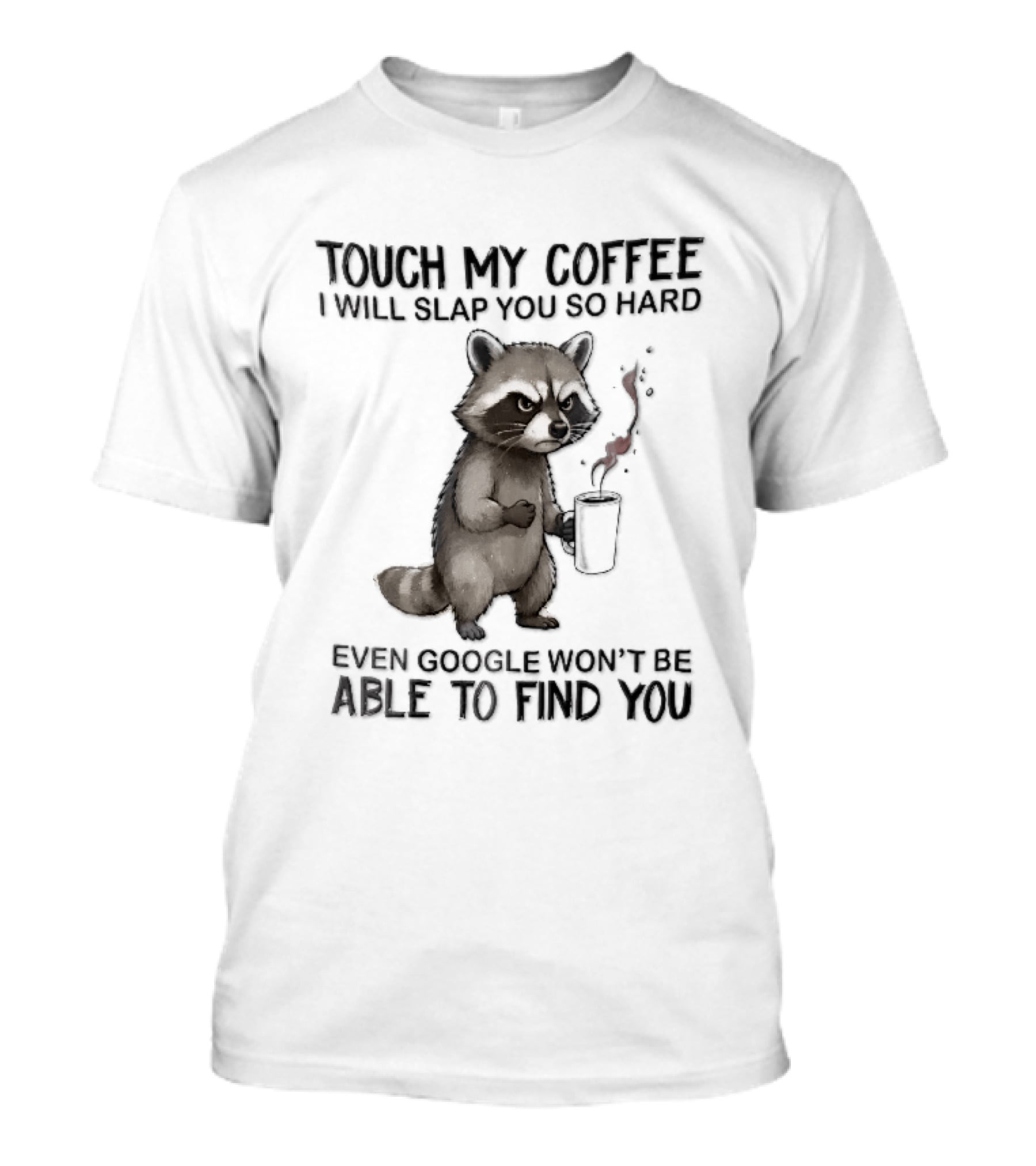 Touch My Coffee I Will Slap You So Hard Angry Cartoon Raccoon Even Google Won't Be Able To Find You T-Shirt