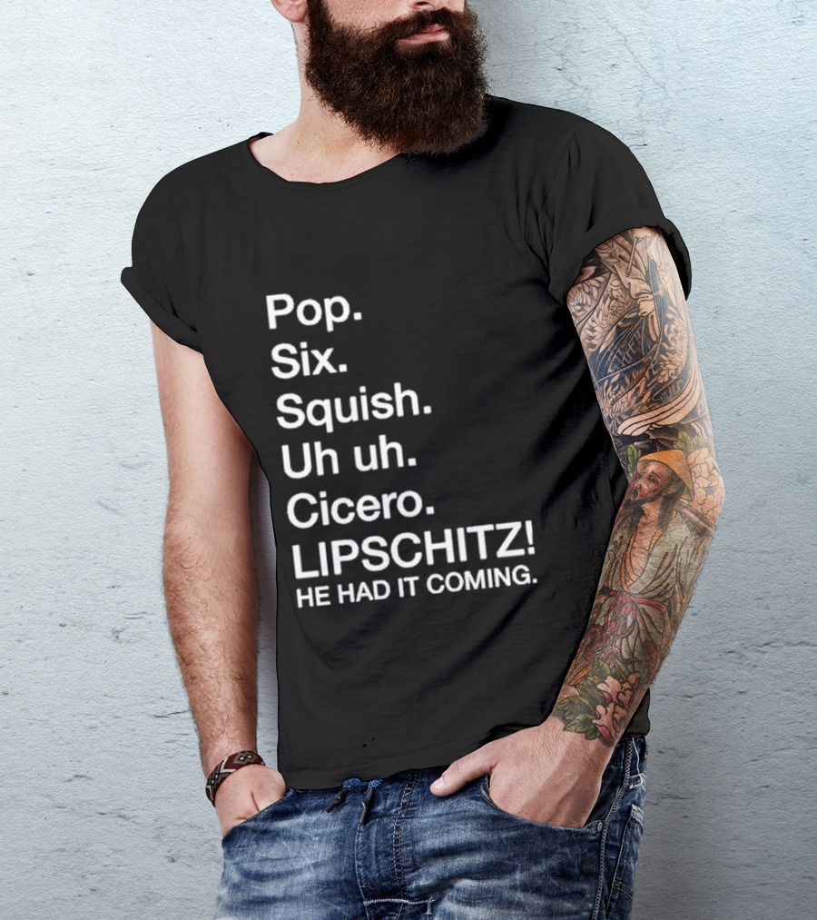 Chicago Pop Six Squish Uh Uh Cicero Lipschitz He Had It Coming T-Shirt