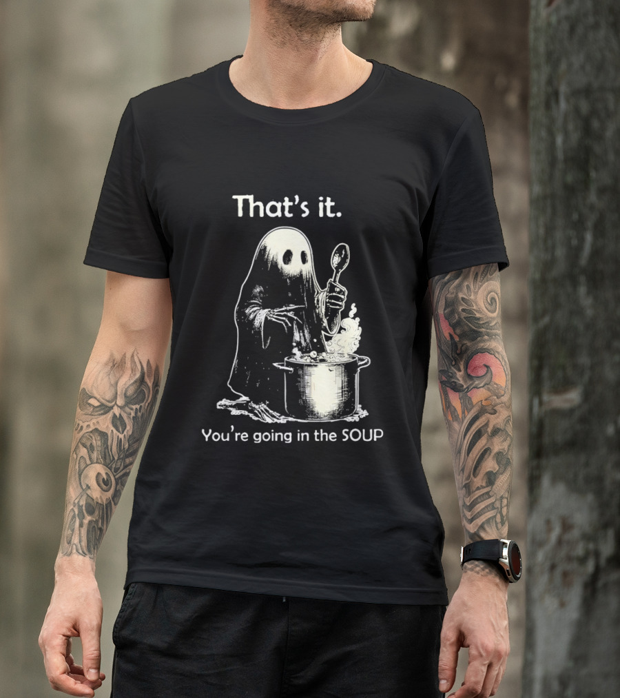 That's It Ghost You're Going In The Soup Spoon Cooking T-Shirt