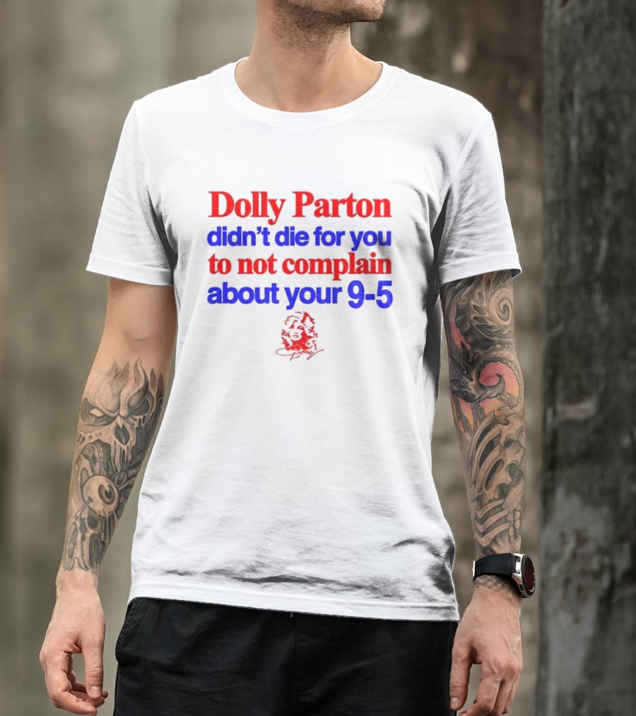 Dolly Parton Didn't Die For You To Not Complain About Your 9 5 T-Shirt