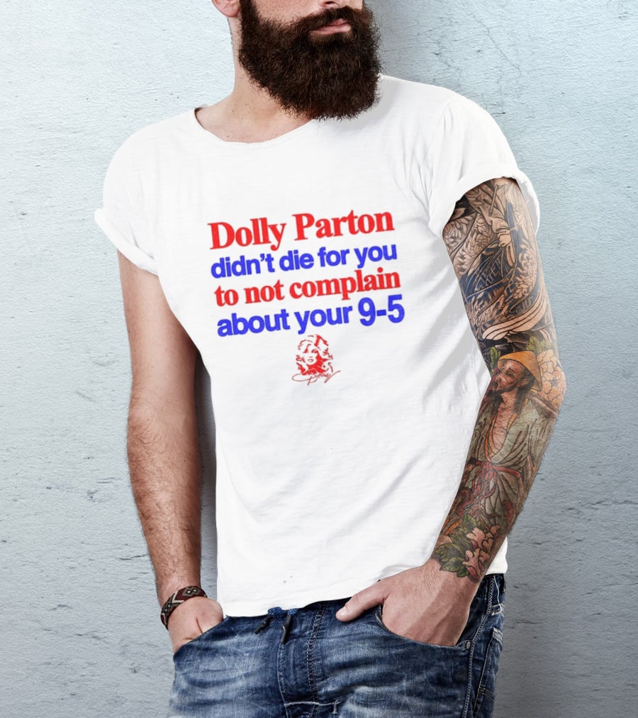 Dolly Parton Didn't Die For You To Not Complain About Your 9 5 T-Shirt