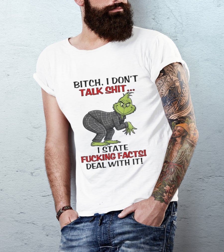Grinch Bitch I Don't Talk Shit I State Fucking Facts Deal With It T-Shirt
